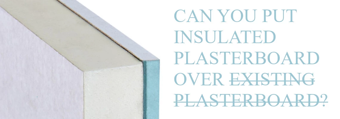 WHY INSULATED PLASTERBOARD OVER OLD PLASTERBOARD FALLS SHORT